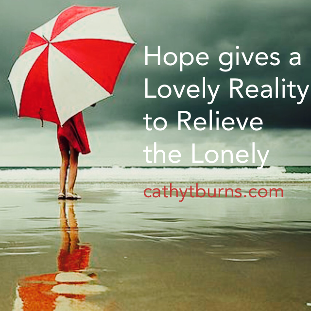 Loneliness fades in the presences of the Loveliness of True Hope